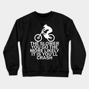 The slower you go the more likely it is youll Crewneck Sweatshirt